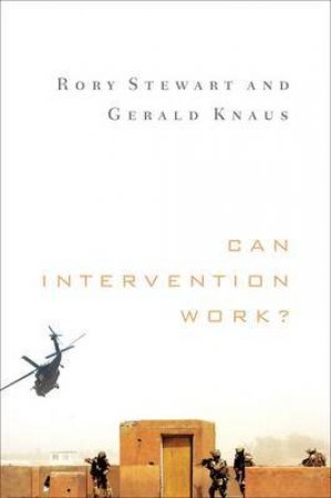 Can Intervention Work? by Rory Stewart & Gerald Knaus 