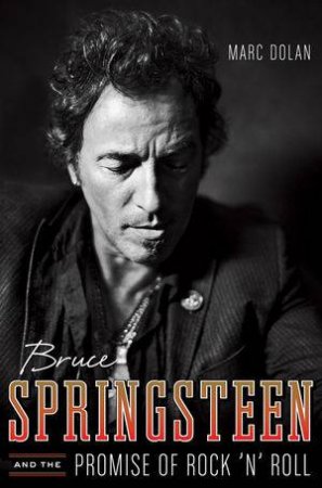 Bruce Springsteen and the Promise of Rock 'N' Roll by Marc Dolan