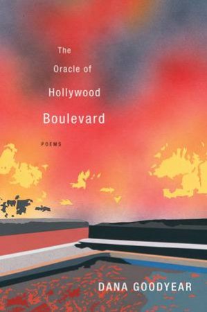 The Oracle of Hollywood Boulevard Poems by Dana Goodyear