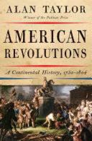 American Revolutions: A Continental History, 1750-1805 by Alan Taylor