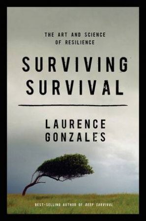 Surviving Survival the Art and Science of Resilience by Laurence Gonzales