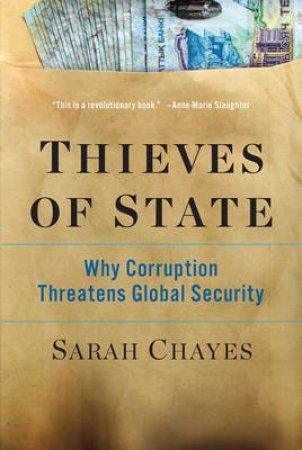 Thieves of State: Why Corruption Threatens Global Security by Antonia Chayes