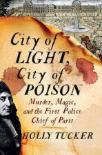 City Of Light City Of Poison Magic Murder And The First Police Chief Of Paris