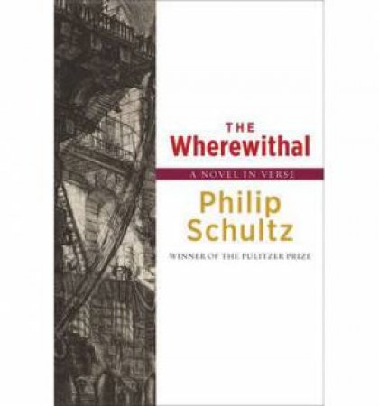 The Wherewithal: a Novel in Verse by Philip Schultz