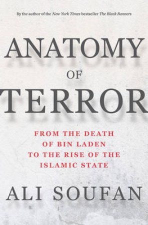 Anatomy Of Terror From The Death Of Bin Laden To The Rise Of The Islamic State by Ali Soufan