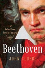 Beethoven The Relentless Revolutionary