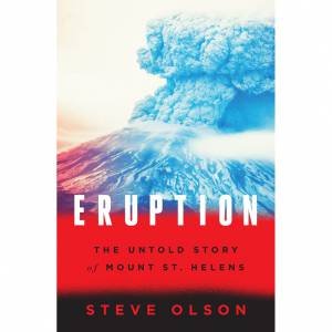 Eruption: The Untold Story Of Mount St. Helens by Steve Olson