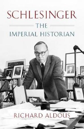 Schlesinger The Imperial Historian by Richard Aldous