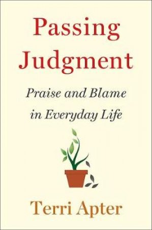 Passing Judgment the Power of Praise and Blame in Everyday Life by Terri Apter