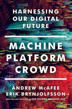 Machine Platform Crowd: Harnessing Our Digital Future by Andrew McAfee & Erik Brynjolfsson