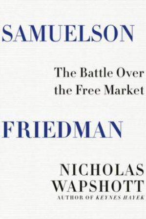 Samuelson Friedman by Nicholas Wapshott