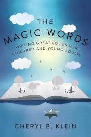 The Magic Words: Writing Great Books For Children And Young Adults by Cheryl Klein