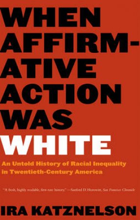 When Affirmative Action Was White by Katznelson