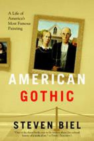 American Gothic: A Life Of America's Most Famous Painting by Steven Biel