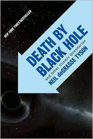 Death By Black Hole And Other Cosmic Quandaries by Neil Degrasse Tyson