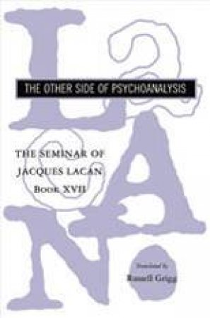 The Seminar Of Jacques Lacan: Book Xvii: The Otherside Of Pyschoanalysis by Jacques Lacan & Russell Grigg