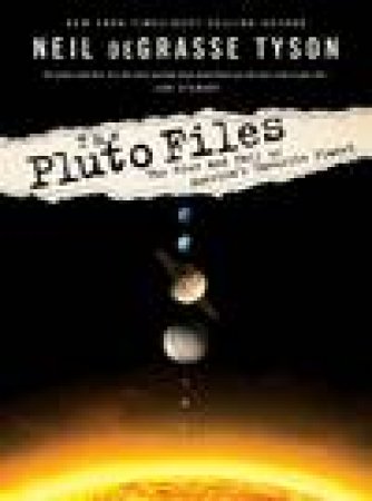 Pluto Files: The Rise and Fall of America's Favorite Planet by Neil DeGrasse Tyson