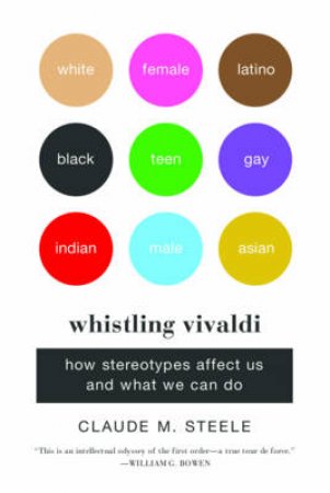 Whistling Vivaldi: How Stereotypes Affect Us and What We Can Do by Claude M. Steele