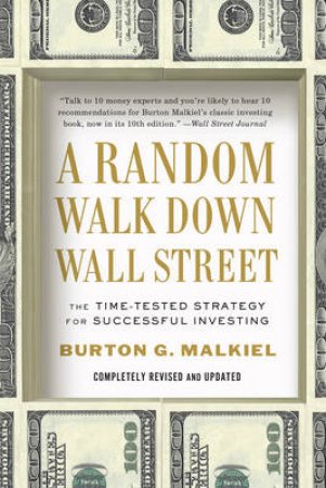 A Random Walk Down Wall Street: The Time-tested Strategy for Successful Investing by Burton G Malkiel