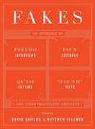 Fakes An Anthology Of Pseudo-interviews, Faux-lectures, Quasi-letters, 'Found' Texts, and Other Fraudulent Artifacts by Shields