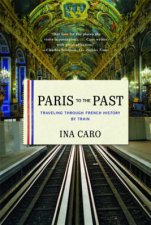 Paris to the Past Traveling Through French History By Train