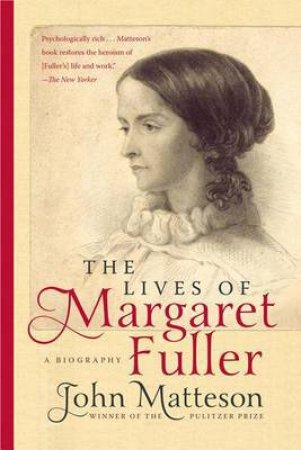 The Lives of Margaret Fuller a Biography by John Matteson