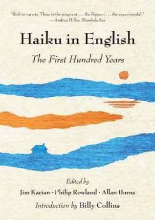 Haiku in English: The First Hundred Years by Jim Kacian & Philip Rowland