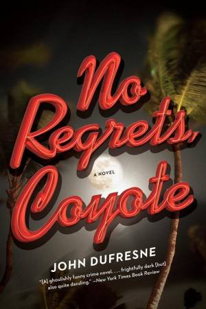 No Regrets, Coyote: a Novel by John Dufresne