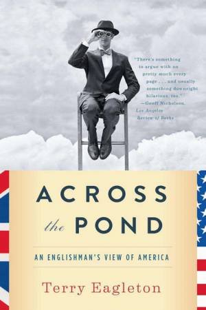 Across the Pond: An Englishman's View of America by Terry Eagleton