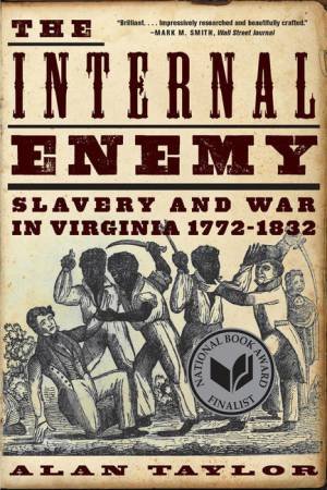 The Internal Enemy: Slavery and War in Virginia, 1772-1832 by Alan Taylor