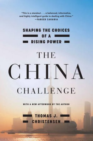 The China Challenge: Shaping The Choices Of A Rising Power by Thomas J Christensen