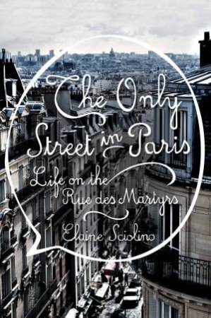 The Only Street in Paris Life on the Rue Des Martyrs by Elaine Sciolino