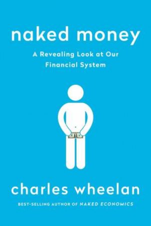 Naked Money: What It Is and Why It Matters by Charles Wheelan