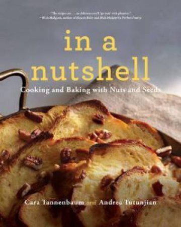 In A Nutshell: Cooking And Baking With Nuts And Seeds by Cara Tannenbaum & Andrea Tutunjian