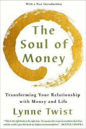 The Soul Of Money Reclaiming The Wealth Of Our Inner Resources by Lynne Twist & Teresa Barker