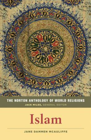 The Norton Anthology Of World Religions: Islam by Jane Dammen McAuliffe & Jack Miles