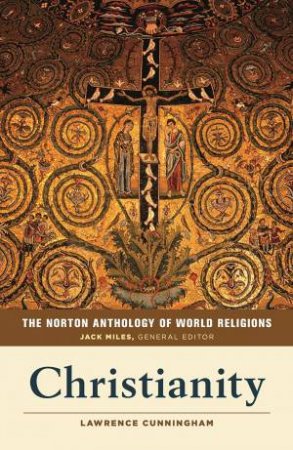 The Norton Anthology Of World Religions: Christianity by Lawrence S. Cunningham & Jack Miles