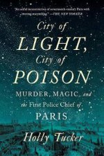 City Of Light City Of Poison Murder Magic And The First Police Chief Of Paris