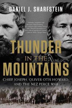 Thunder In The Mountains Chief Joseph, Oliver Otis Howard, And The Nez Perce War by Daniel J. Sharfstein