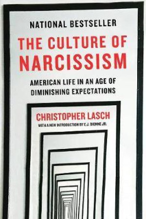 The Culture of Narcissism: American Life in an Age of Diminishing Expectations by C Lasch