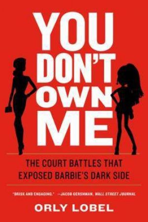 You Don't Own Me: the Court Battles That Exposed Barbie's Dark Side by Orly Lobel