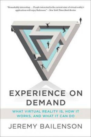 Experience On Demand: What Virtual Reality Is, How It Works, And What It Can Do by Jeremy Bailenson