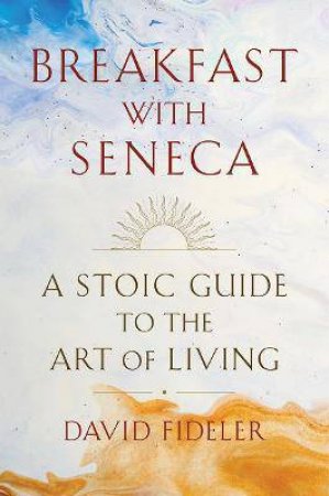 Breakfast With Seneca by David Fideler