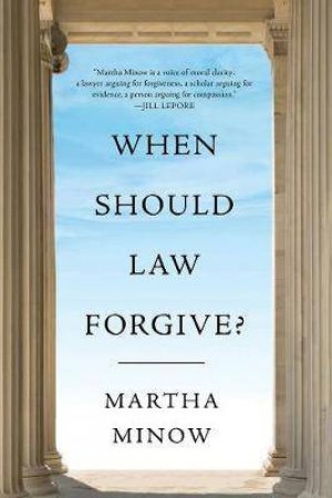 When Should Law Forgive? by Martha L. Minow