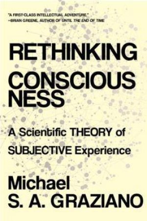 Rethinking Consciousness by Michael S A Graziano