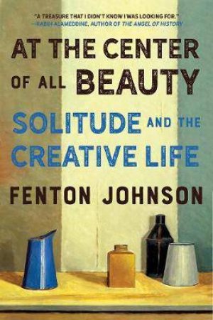 At The Center Of All Beauty by Fenton Johnson