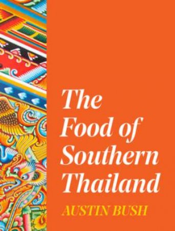 The Food of Southern Thailand by Austin Bush