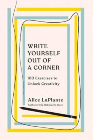 Write Yourself Out of a Corner by Alice LaPlante