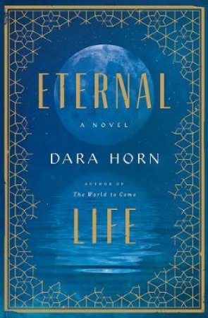 Eternal Life a Novel by Dara Horn