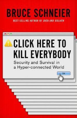 Click Here to Kill Everybody - Security and Survival in a Hyper-connected World by Bruce Schneier